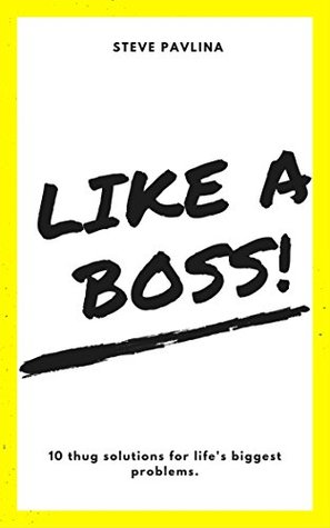 Full Download Like a Boss!: 10 thug solutions for life's biggest problems. - Steve Pavlina | ePub