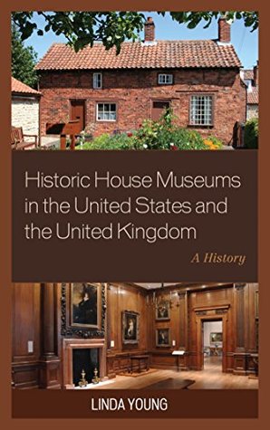 Full Download Historic House Museums in the United States and the United Kingdom: A History - Linda Young | ePub