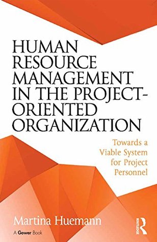 Read Human Resource Management in the Project-Oriented Organization: Towards a Viable System for Project Personnel - Martina Huemann file in PDF