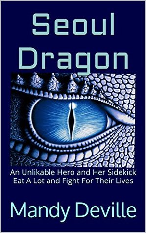 Download Seoul Dragon: An Unlikable Hero and Her Sidekick Eat A Lot and Fight For Their Lives - Mandy Deville | ePub