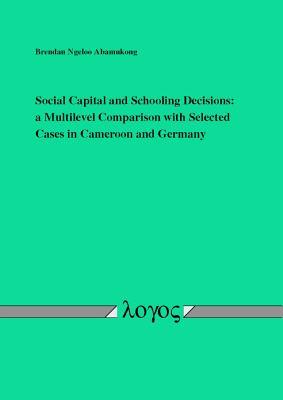Download Social Capital and Schooling Decisions: A Multilevel Comparison with Selected Cases in Cameroon and Germany - Brendan Ngeloo file in ePub