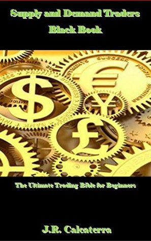 Read Online Supply and Demand Traders Black Book : The Ultimate Trading Bible for Beginners - J.R. Calcaterra | PDF