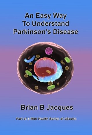 Full Download An Easy Way To Understand Parkinson's Disease (Mini Health Series Book 10) - Brian B Jacques file in ePub