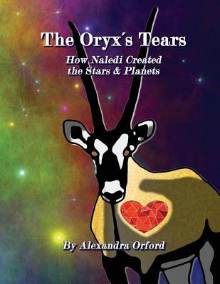 Read The Oryx's Tears: How Naledi's Tears Created the Stars & Planets - Alexandra Orford file in ePub