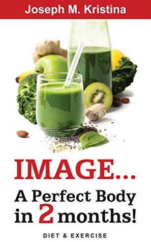 Read Image A Perfect Body in 2 Months! - A Complete Guide to Weight Loss Fast and Calories Calculator in Food and Working Out if You Want a Perfect: A guide towards a healthy and happy living - Joseph M. Kristina | ePub