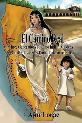 Read Online El Camino Real: Three Generations of Pomo Indian Maidens: A Coming of Age Story During Tumultuous Times - Ann Lorac file in ePub