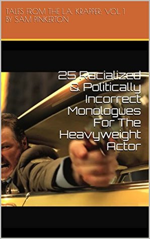 Download 25 Racialized & Politically Incorrect Monologues For The Heavyweight Actor (TALES FROM THE L.A. KRAPPER Book 1) - TALES FROM THE L.A. KRAPPER: vol. 1 by sam pinkerton file in ePub