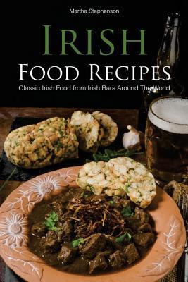 Read Online Irish Food Recipes: Classic Irish Food from Irish Bars Around the World - Martha Stephenson file in PDF