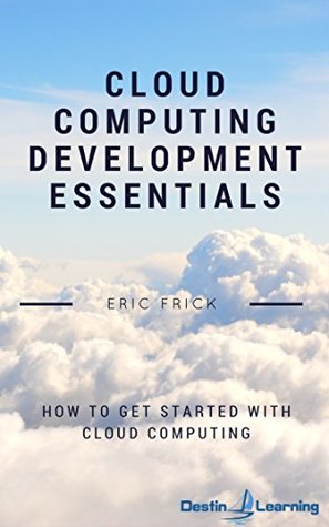 Download Cloud Computing Development Essentials: How to Get Started With Cloud Computing - Eric Frick | ePub