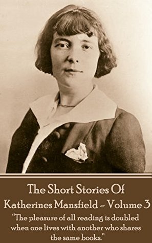 Download Katherine Mansfield - The Short Stories - Volume 3: The pleasure of all reading is doubled when one lives with another who shares the same books. - Katherine Mansfield | ePub