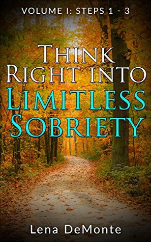 Read Think Right into Limitless Sobriety: Volume I: Steps 1 - 3 - Lena DeMonte | PDF