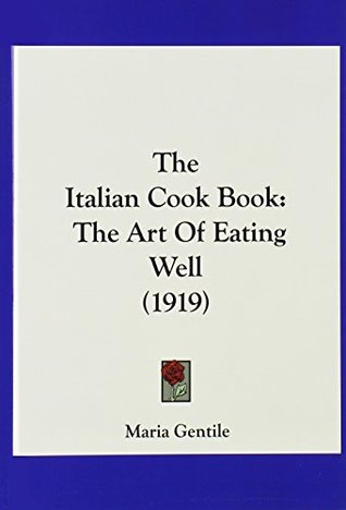 Read The Italian Cook Book: The Art of Eating Well (1919) - Maria Gentile | ePub
