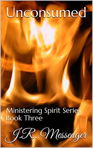 Read Unconsumed: Ministering Spirit Series Book Three - J.R. Messenger | ePub