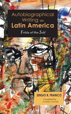 Read Autobiographical Writing in Latin America: Folds of the Self - Sergio R Franco | ePub