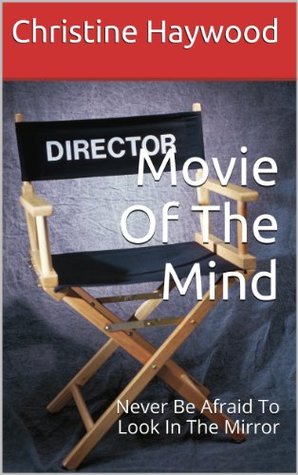 Read Online Movie Of The Mind: Never Be Afraid To Look In The Mirror - Christine Haywood file in PDF