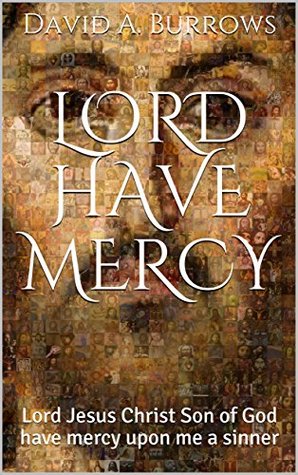 Read Lord Have Mercy: Lord Jesus Christ Son of God have mercy upon me a sinner - David A. Burrows file in PDF