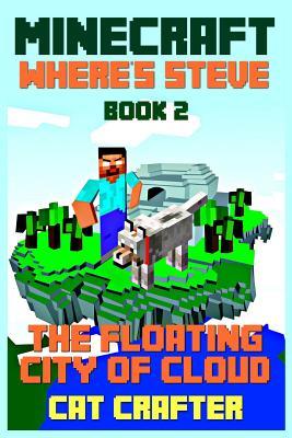 Read Minecraft: Where's Steve? Book 2 - The Floating City of Cloud: (An Unofficial Minecraft Book for Kids) - Aged 7 to 12 - Cat Crafter | ePub