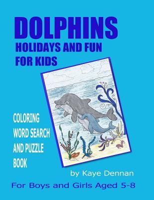 Read Online Dolphins Holidays and Fun for Kids: Coloring Word Search and Puzzle Book for Girls and Boys Aged 5 - 8 - Kaye Dennan | PDF