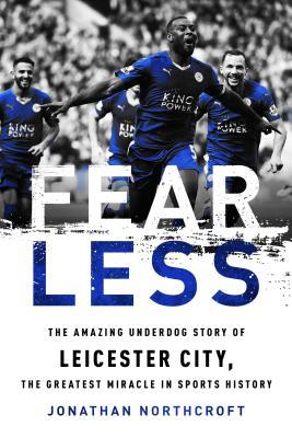 Full Download Fearless: The Amazing Underdog Story of Leicester City, the Greatest Miracle in Sports History - Jonathan Northcroft file in ePub