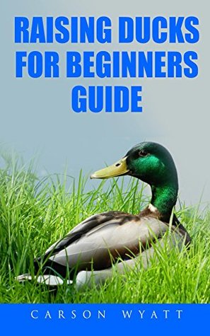 Download Raising Ducks for Beginners Guide: Perfect Poultry for Backyard Keeping (Homesteading Freedom) - Carson Wyatt | ePub