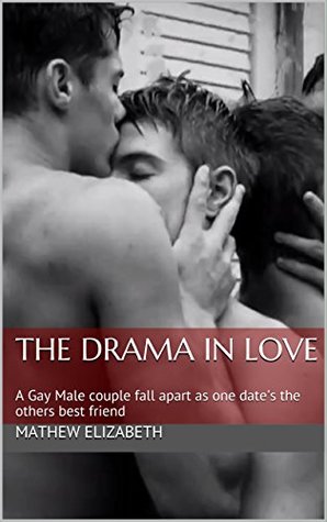 Read THE DRAMA IN LOVE: A Gay Male couple fall apart as one date's the others best friend - Mathew Elizabeth | PDF