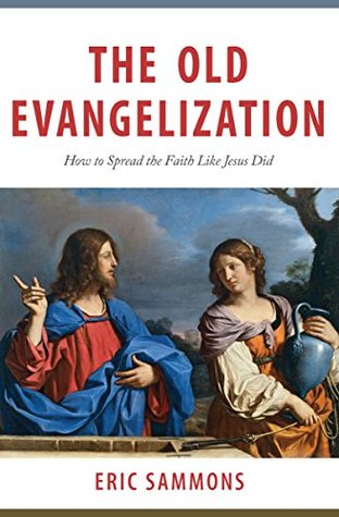 Read The Old Evangelization : - How to Spread the Faith Like Jesus Did - Eric Sammons file in PDF