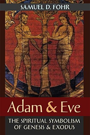 Read Online Adam & Eve: The Spiritual Symbolism of Genesis & Exodus - Samuel D Fohr | PDF