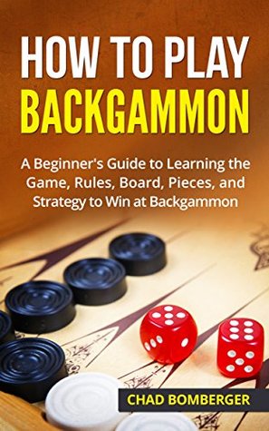 Full Download How to Play Backgammon: A Beginner's Guide to Learning the Game, Rules, Board, Pieces, and Strategy to Win at Backgammon - Chad Bomberger file in PDF