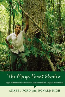Download The Maya Forest Garden: Eight Millennia of Sustainable Cultivation of the Tropical Woodlands - Anabel Ford file in PDF