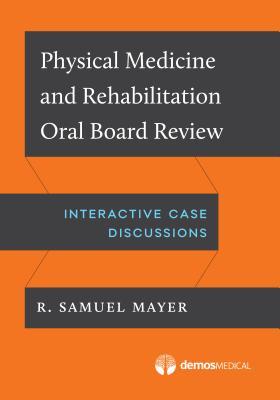 Download Physical Medicine and Rehabilitation Oral Board Exam Review: Interactive Case Discussions - R Samuel Mayer | ePub