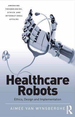 Read Healthcare Robots: Ethics, Design and Implementation - Aimee, Dr van Wynsberghe | PDF
