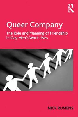 Read Online Queer Company: The Role and Meaning of Friendship in Gay Men's Work Lives - Nick Rumens | ePub