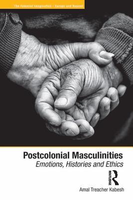 Read Postcolonial Masculinities: Emotions, Histories and Ethics - Amal Treacher Kabesh | PDF