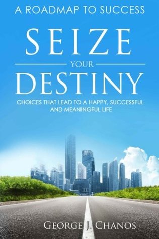 Download Seize Your Destiny: Choices That Lead to a Happy, Successful, and Meaningful Life. - George J. Chanos file in ePub