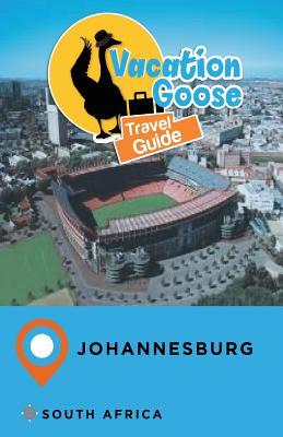 Full Download Vacation Goose Travel Guide Johannesburg South Africa - Francis Morgan | ePub