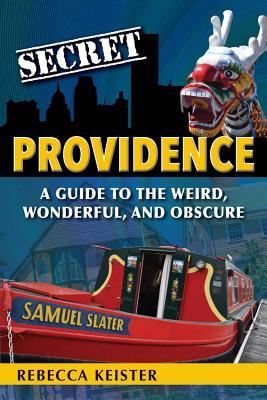 Full Download Secret Providence: A Guide to the Weird, Wonderful, and Obscure - Rebecca Keister file in ePub
