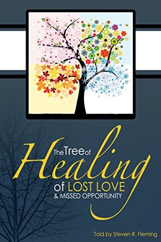 Download The Tree of Healing of Lost Love and Missed Opportunity: A Pilgrimage to Healing, Wholeness and New Possibilities - Steven R. Fleming | PDF