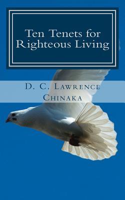 Read Online Ten Tenets for Righteous Living: Based on the Principles of the Ten Commandments - Lawrence D.C. Chinaka file in PDF
