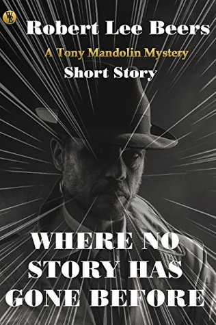 Read Where No Story Has Gone Before: A Tony Mandolin Short Story - Robert Beers file in ePub