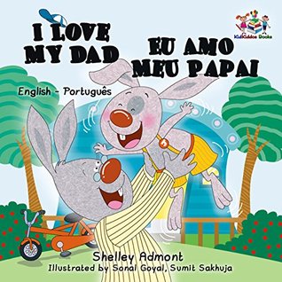 Read Online I Love My Dad Eu Amo Meu Papai: portuguese childrens picture books, portuguese kids books, portuguese baby books, portuguese for kids (English Portuguese Bilingual Collection) - Shelley Admont | PDF