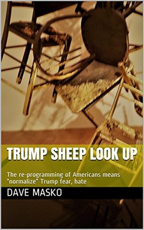 Read Trump Sheep Look Up: The re-programming of Americans means normalize Trump fear, hate - Dave Masko | ePub
