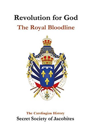 Read Online Revolution for God: The Royal Bloodline: The Carolingian History - Secret Society of Jacobites file in ePub