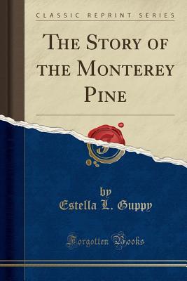 Read Online The Story of the Monterey Pine (Classic Reprint) - Estella L Guppy file in PDF