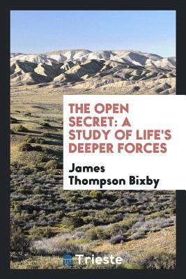 Read The Open Secret: A Study of Life's Deeper Forces - James Thompson Bixby file in PDF