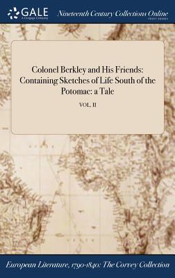 Download Colonel Berkley and His Friends: Containing Sketches of Life South of the Potomac: A Tale; Vol. II - Anonymous file in ePub
