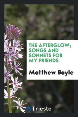 Read The Afterglow; Songs and Sonnets for My Friends - Matthew Boyle | PDF