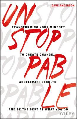 Full Download Unstoppable: Transforming Your Mindset to Create Change, Accelerate Results, and Be the Best at What You Do - Dave Anderson file in PDF