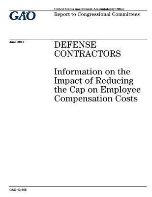 Read Online Defense Contractors: Information on the Impact of Reducing the Cap on Employee Compensation Costs: Report to Congressional Committees. - U.S. Government Accountability Office file in PDF