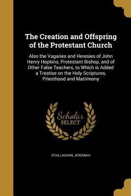 Read Online The Creation and Offspring of the Protestant Church - Jeremiah O'Callaghan file in ePub
