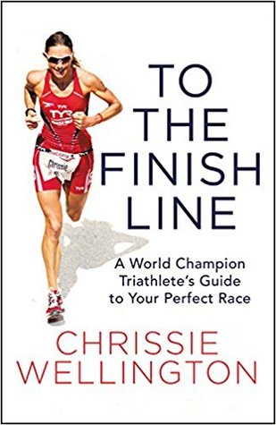 Download To the Finish Line: A World Champion Triathlete's Guide to Your Perfect Race - Chrissie Wellington | PDF